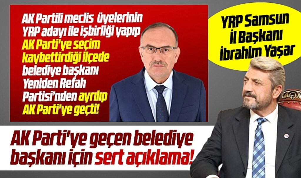 YRP Samsun İl Başkanı Yaşar'dan AK Parti'ye geçen belediye başkanı için sert açıklama