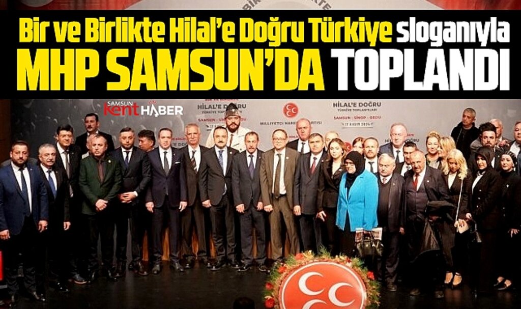MHP Samsun'da Bir ve Birlikte Hilal'e Doğru Türkiye toplantısını gerçekleştirdi