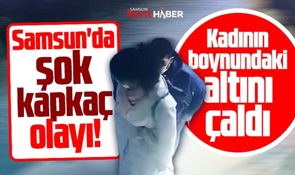 Samsun'da şok kapkaç olayı! Kadının boynundaki altını çaldılar