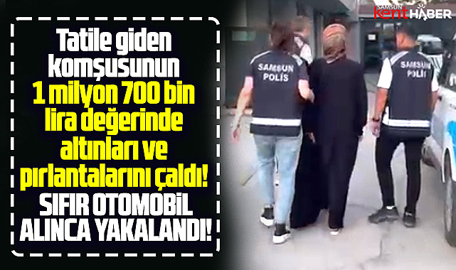 Samsun'da komşusunun altınlarını çaldı! Sıfır araba alınca yakalandı!