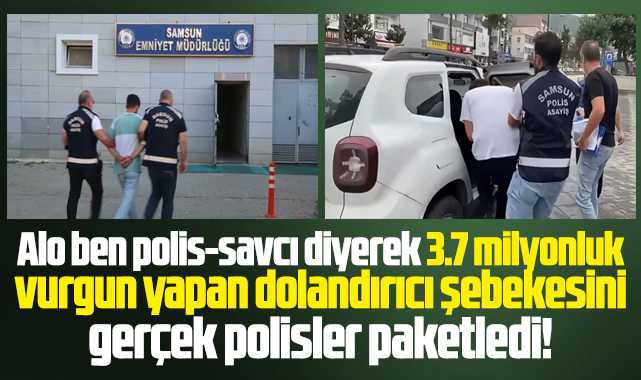 Samsun polisinden 'alo ben polis' diyerek vurgun yapan şebekeye 7 şehirde operasyon! 