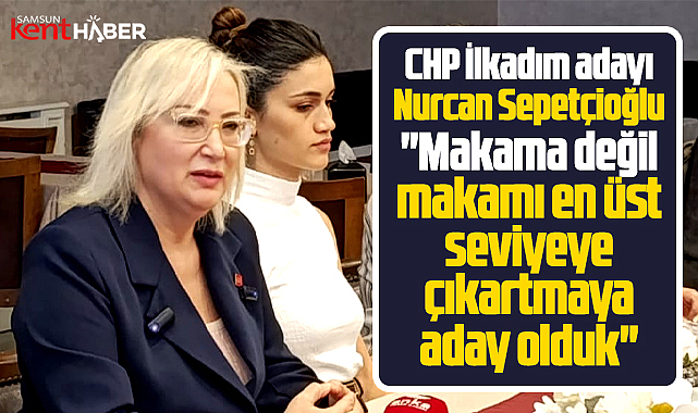 Samsun'da CHP İlkadım İlçe adayı Nurcan Sepetçioğlu hedefini açıkladı