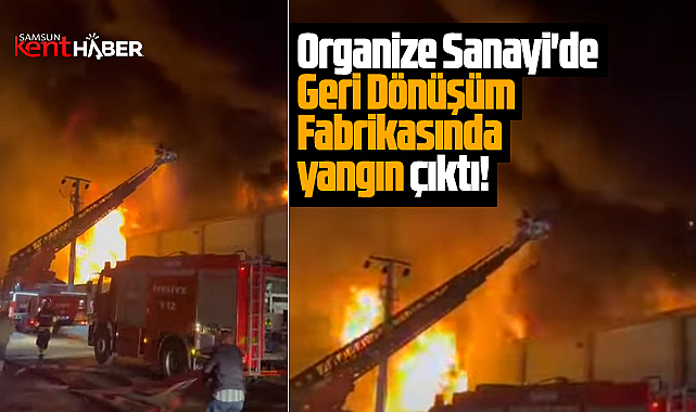 Samsun Bafra OSB'de Bekiroğlu Geri Dönüşüm Fabrikasında yangın!