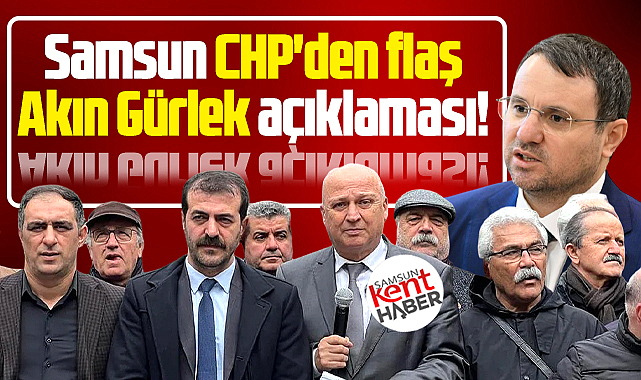 Samsun CHP'den flaş Akın Gürlek açıklaması!