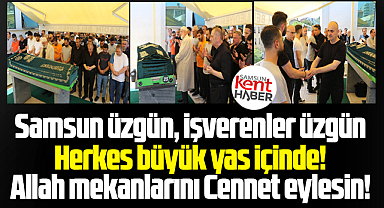 Samsun'u yasa boğan iş kazasında 3 işçinin cenazesi toprağa verildi