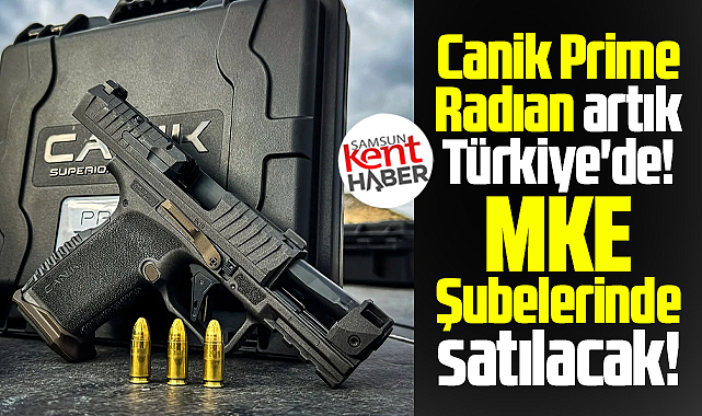 Canik Prime Radıan Türkiye'de! MKE Şubelerinde satılacak!