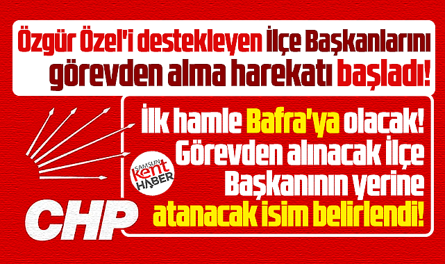 Samsun CHP'de Özgür Özel operasyonu! Bafra İlçe Başkanı görevden alınacak!