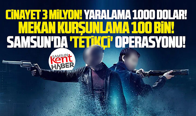Samsun'da para karşılığı tetikçilik yapanlara operasyon! 