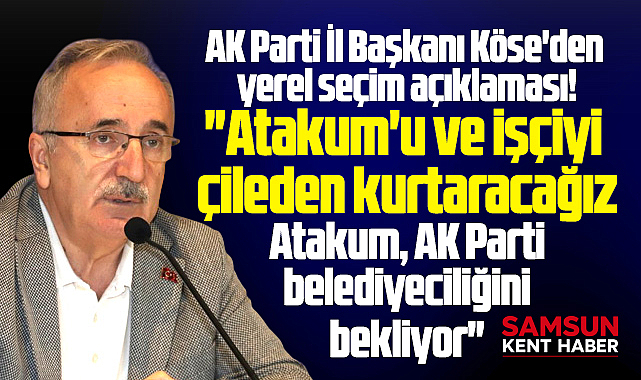 AK Parti Samsun İl Başkanı açıkladı! Atakum AK Parti belediyeciliğini bekliyor
