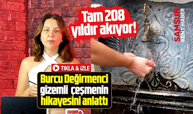 Samsun'da gizemli su! Tam 208 yıldır kesintisiz akıyor!
