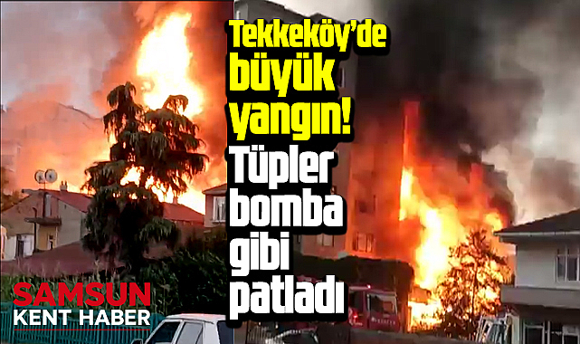 Samsun Tekkeköy'de büyük yangın! Tüpler bomba gibi patladı!