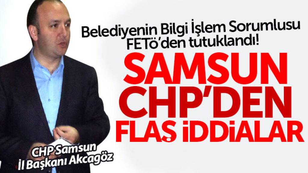 Samsun CHP'den flaş iddia: Belediyeye işe alınan bir kişi FETÖ'den tutuklandı