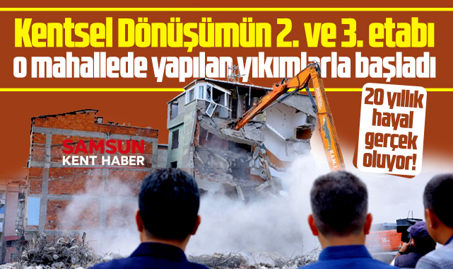 İlkadım ilçesinde Kentsel Dönüşüm hayali gerçek oluyor! 2 ve 3. etap başladı