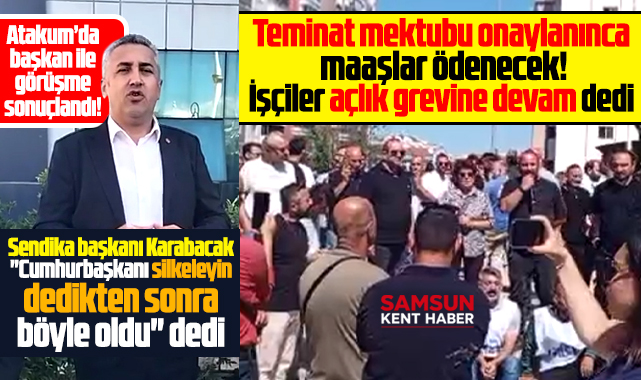 Atakum'da başkan ile görüşmeden sonuç çıkmadı işçiler açlık grevine devam dedi