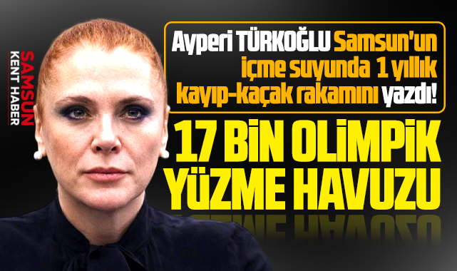 Samsun'un içme suyunda 1 yıllık kaybı! 17 bin olimpik yüzme havuzu!