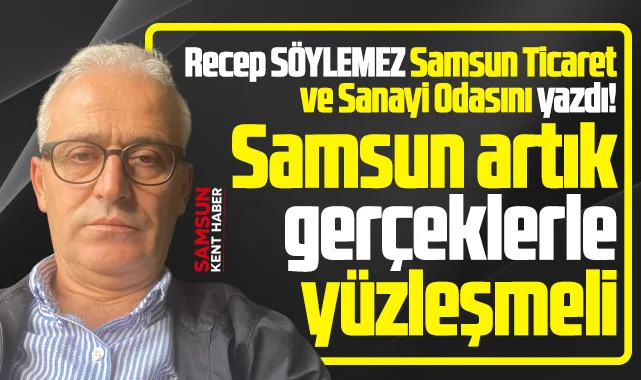 Samsun Ticaret ve Sanayi Odası! Samsun artık gerçeklerle yüzleşmeli!