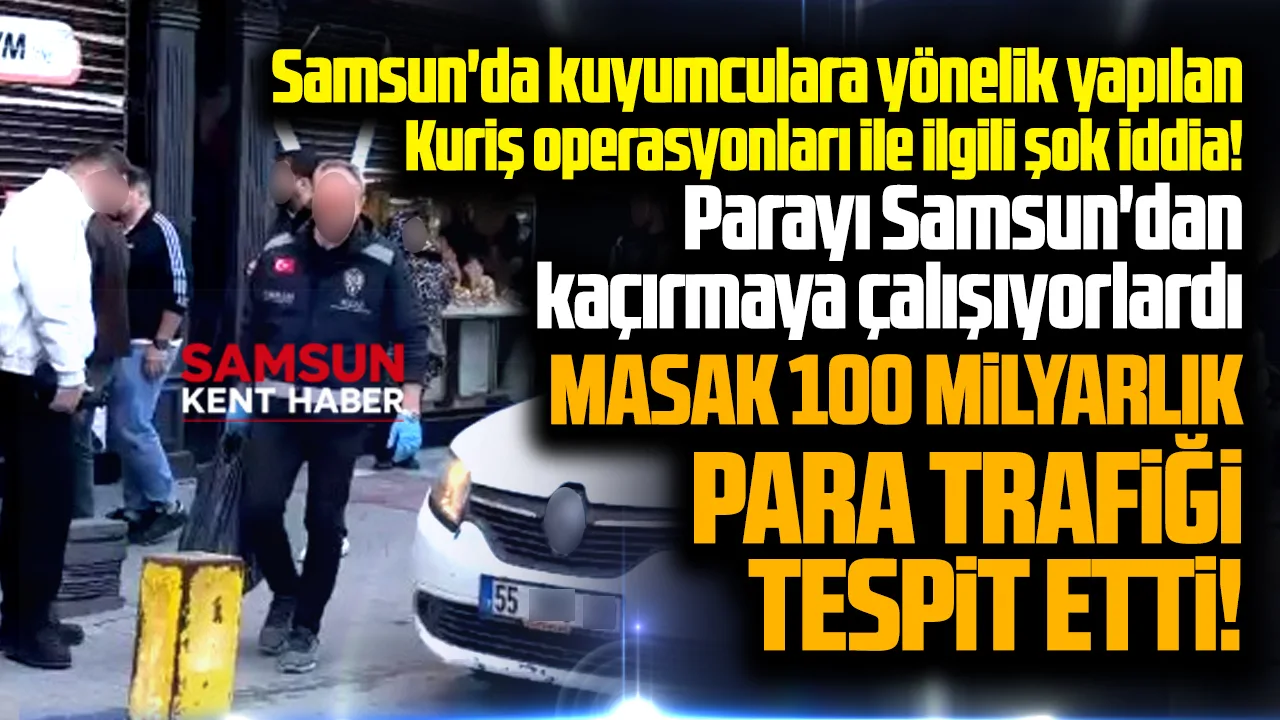 Samsun'da kuyumculara yönelik Kuriş operasyonları ile ilgili şok MASAK iddiası!