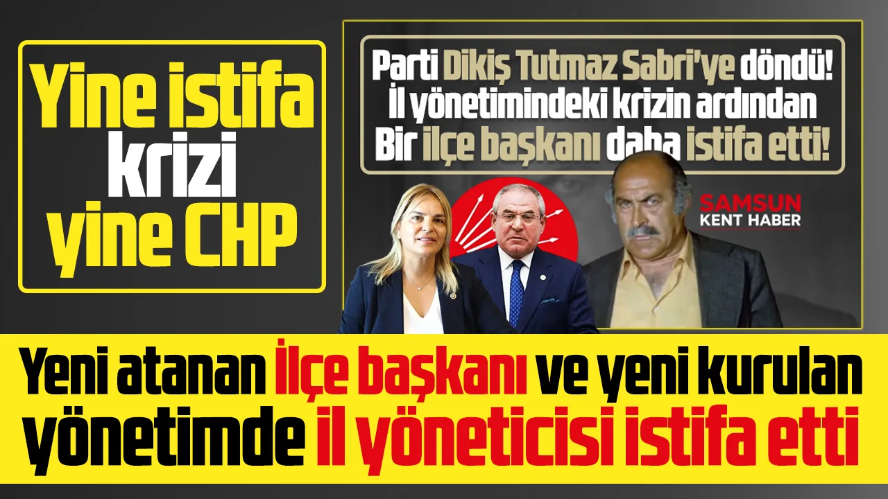 Samsun CHP'de yine istifa krizi! İlçe başkanı ve il yöneticisi istifa etti
