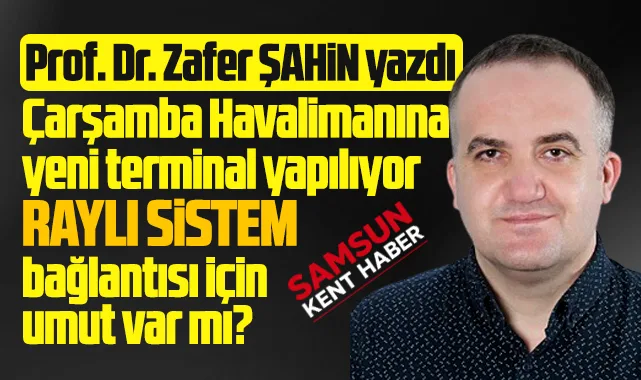 Samsun'da raylı sistemin havalimanına bağlanması ile ilgili umut var mı?