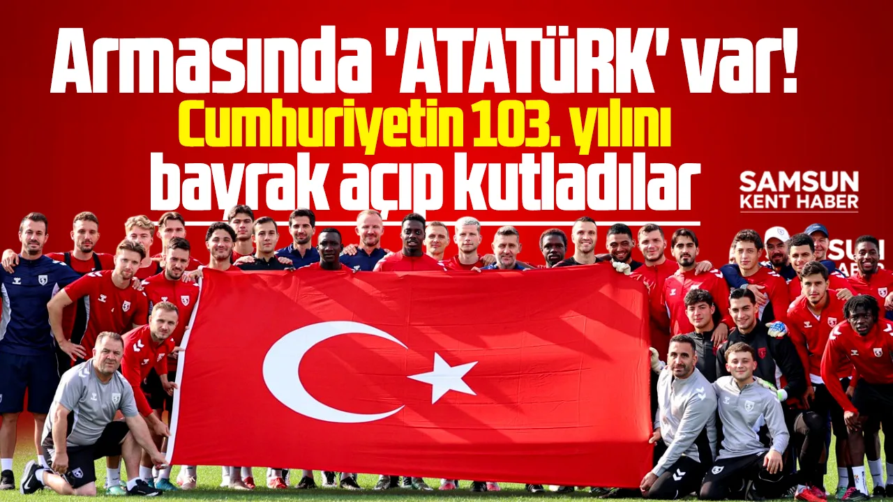 Samsunspor'da futbolcular Cumhuriyet Bayramını Türk Bayrağı açıp kutladı