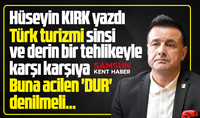 Türk turizmi sinsi ve derin bir tehlikeyle karşı karşıya!