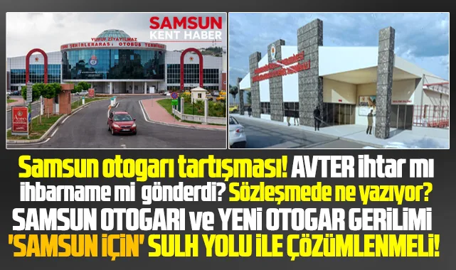 Samsun otogarı tartışması! AVTER ihtar mı, ihbarname mi gönderdi!