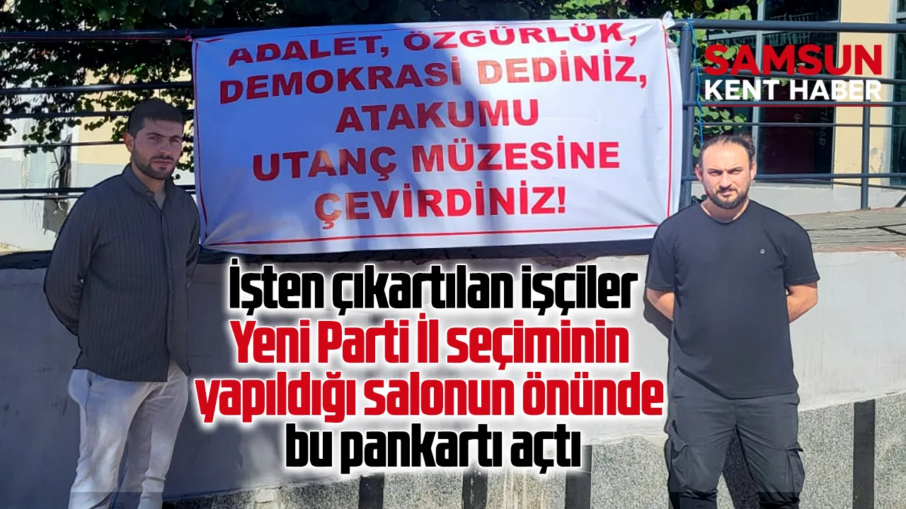 Atakum Belediyesinde işten çıkartılan işçilerden Yeni Parti'ye pankartlı tepki