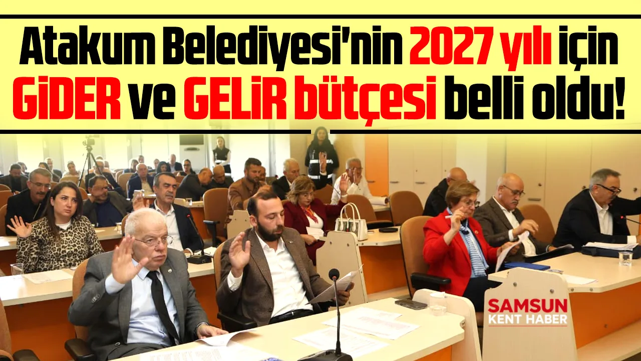 Atakum Belediyesi'nin 2027 yılı gider ve gelir bütçesi mecliste kabul edildi