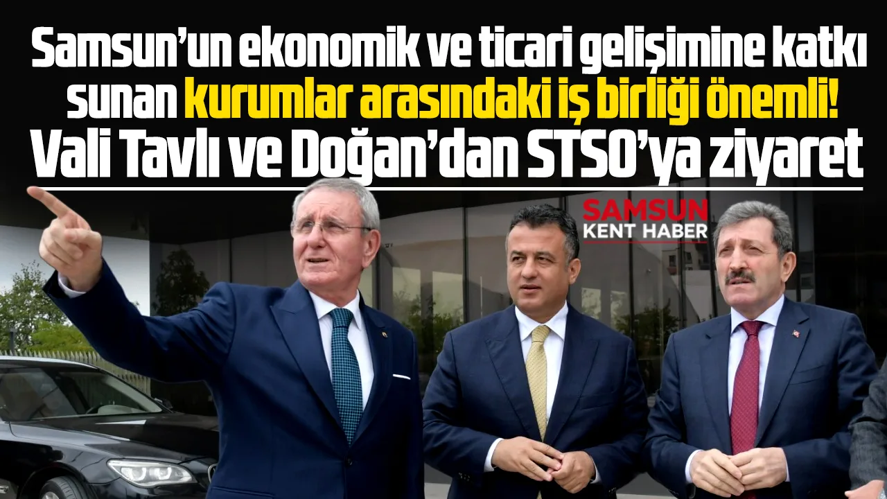Samsun TSO'yu Vali Orhan Tavlı ve SBB Başkanı Halit Doğan ziyaret etti