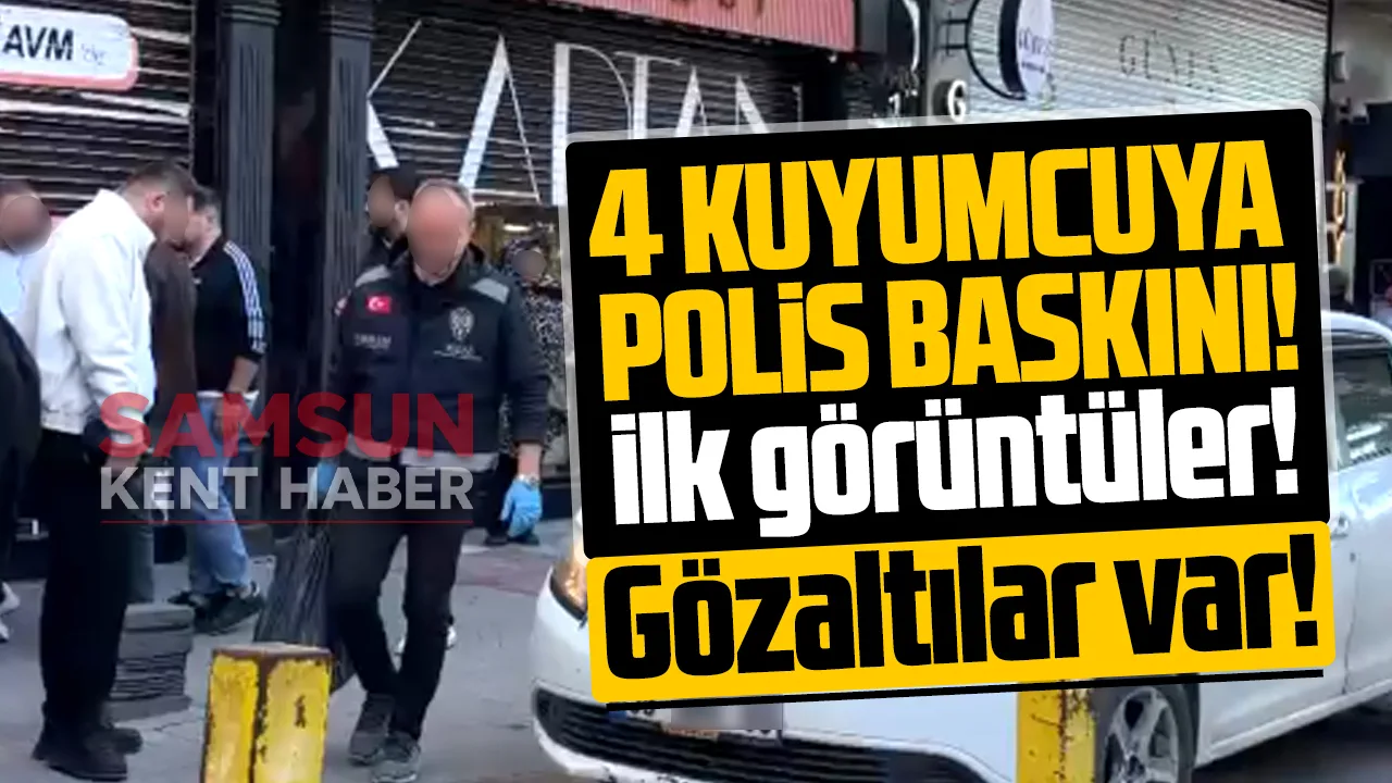 Samsun'da 4 kuyumcuya operasyondan ilk görüntüler! Gözaltılar var!