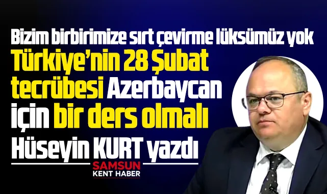 Türkiye’nin 28 Şubat tecrübesi Azerbaycan için bir ders olmalı!