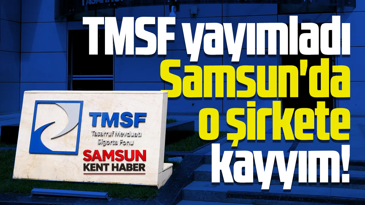 Samsun'da o şirkete kayyım! TMSF yayımladı!