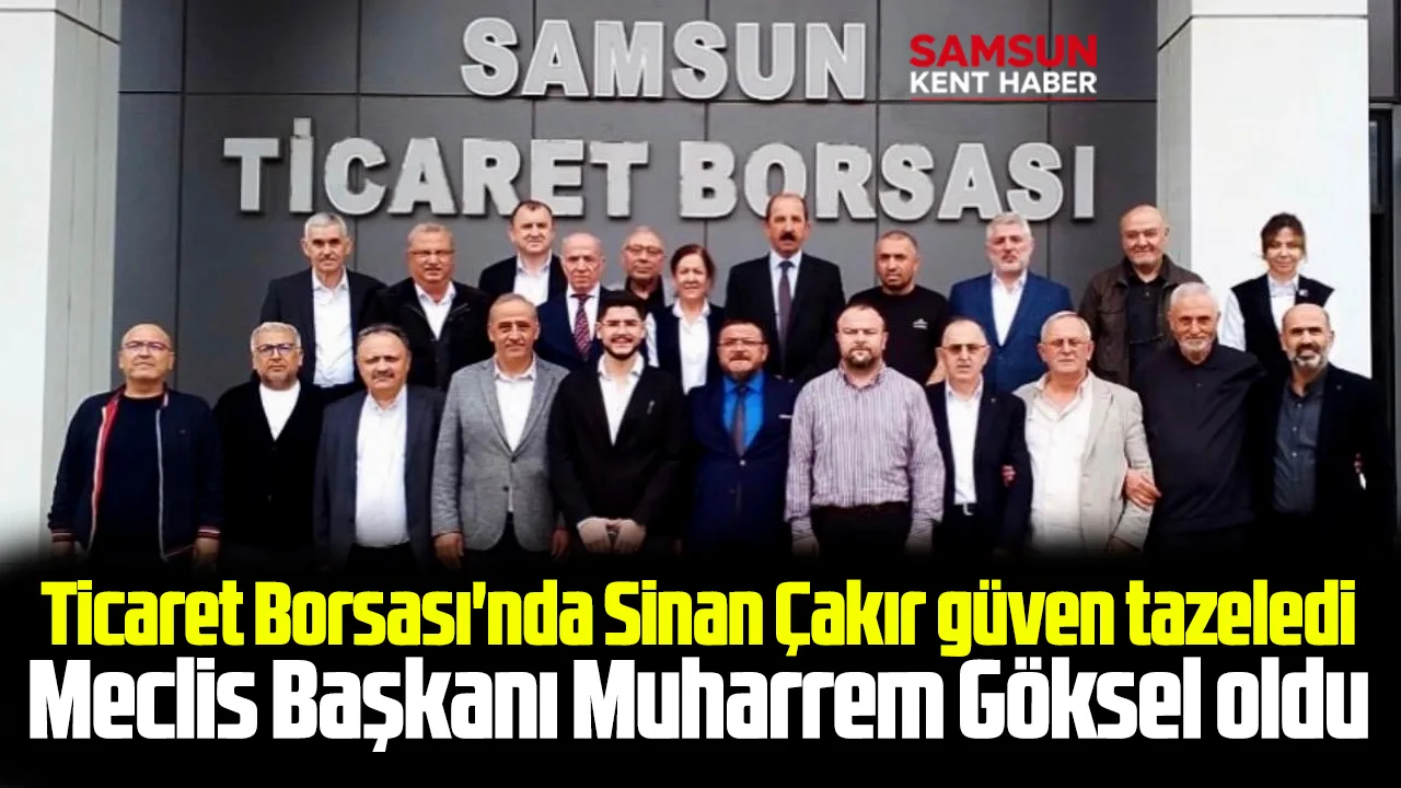 Samsun Ticaret Borsasında Sinan Çakır güven tazeledi
