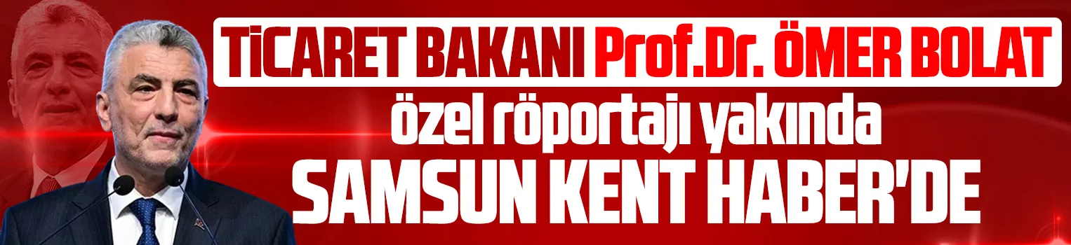 Ticaret Bakanı Ömer Bolat Samsun Kent Haber röportaj