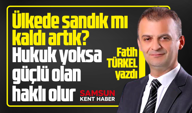 Ülkede sandık mı kaldı artık? Hukuk yoksa güçlü haklı olur!