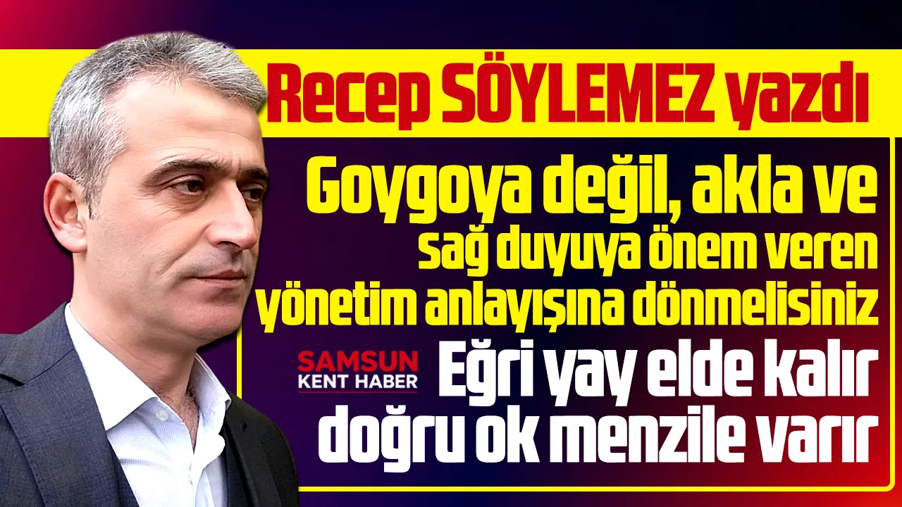 Goygoya değil akla ve sağ duyuya önem veren bir yönetim!