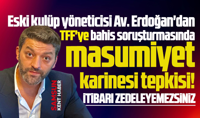 Samsunspor eski yöneticisi Erdoğan'dan TFF'ye bahis ve PFDK tepkisi!