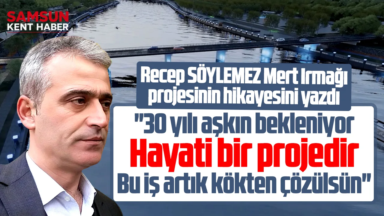 Samsun için Mert Irmağı projesi hayati bir projedir!